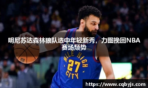 明尼苏达森林狼队选中年轻新秀，力图挽回NBA赛场颓势