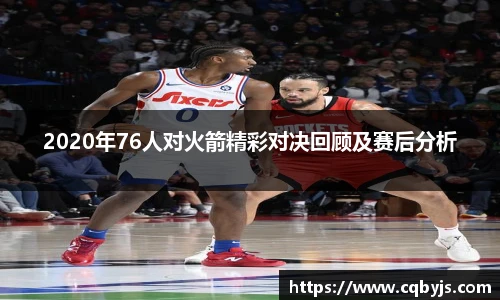 2020年76人对火箭精彩对决回顾及赛后分析