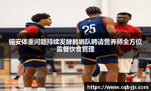锡安体重问题持续发酵鹈鹕队聘请营养师全方位监督饮食管理