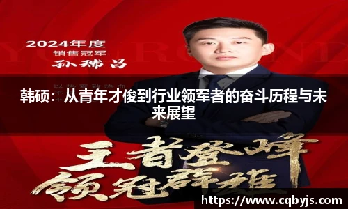 韩硕：从青年才俊到行业领军者的奋斗历程与未来展望