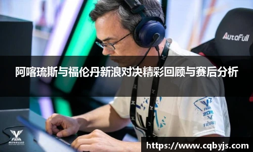阿喀琉斯与福伦丹新浪对决精彩回顾与赛后分析