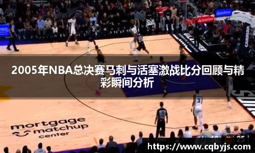 2005年NBA总决赛马刺与活塞激战比分回顾与精彩瞬间分析